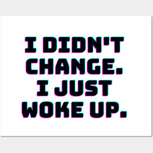 I didn't change. I just woke up. Posters and Art